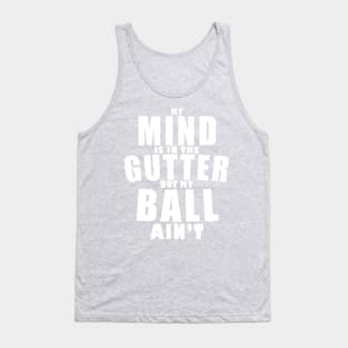 My mind is in the gutter, my ball ain't Tank Top